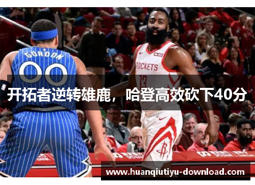 开拓者逆转雄鹿，哈登高效砍下40分