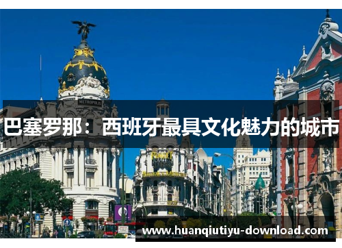 巴塞罗那：西班牙最具文化魅力的城市