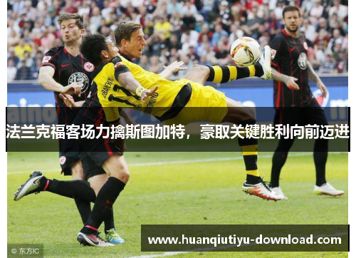 法兰克福客场力擒斯图加特，豪取关键胜利向前迈进