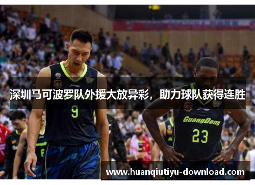 深圳马可波罗队外援大放异彩，助力球队获得连胜