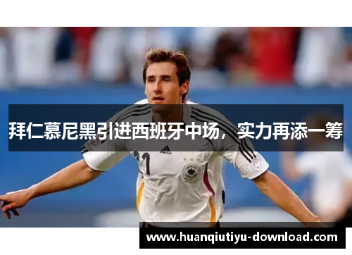 拜仁慕尼黑引进西班牙中场，实力再添一筹