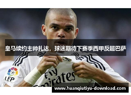皇马续约主帅扎达，球迷期待下赛季西甲反超巴萨
