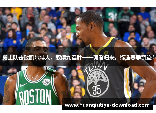 勇士队击败凯尔特人，取得九连胜——强者归来，缔造赛季奇迹！