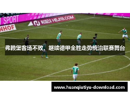 弗赖堡客场不败，继续德甲全胜走势统治联赛舞台