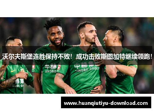 沃尔夫斯堡连胜保持不败！成功击败斯图加特继续领跑！